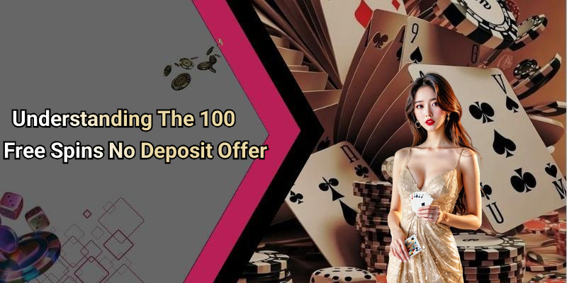Understanding The 100 Free Spins No Deposit Offer