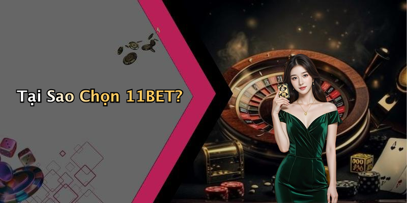 Tại Sao Chọn 11BET?