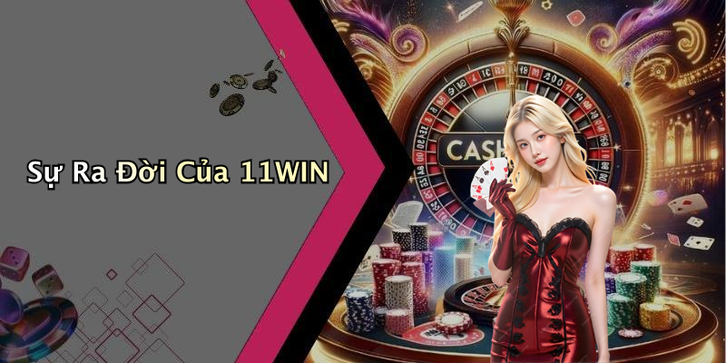Sự Ra Đời Của 11WIN