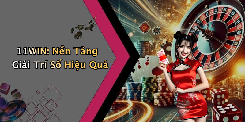 11WIN: Nền Tảng Giải Trí Số Hiệu Quả