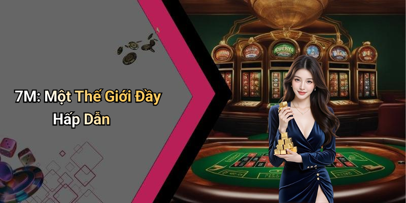 7M: Một Thế Giới Đầy Hấp Dẫn
