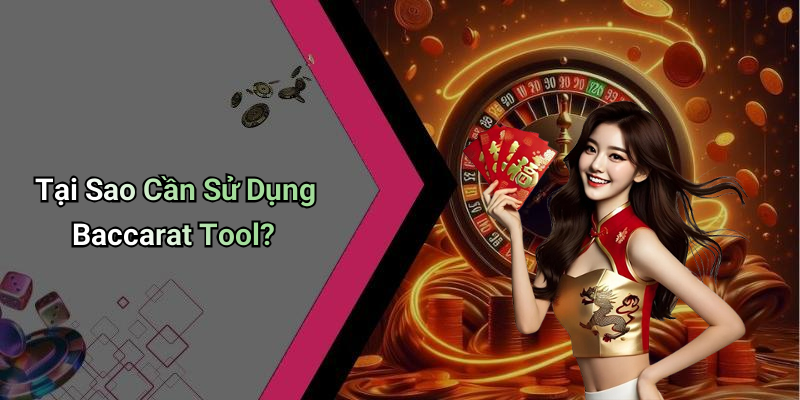 Tại Sao Cần Sử Dụng Baccarat Tool?