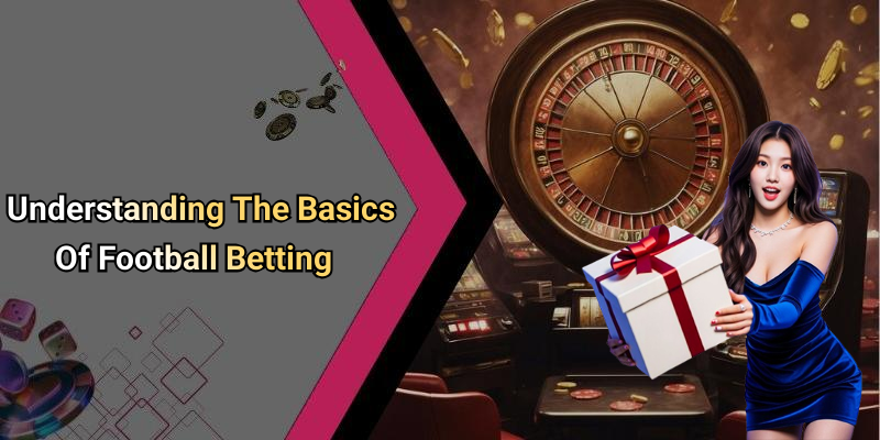 Understanding The Basics Of Football Betting