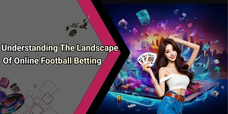 Understanding The Landscape Of Online Football Betting