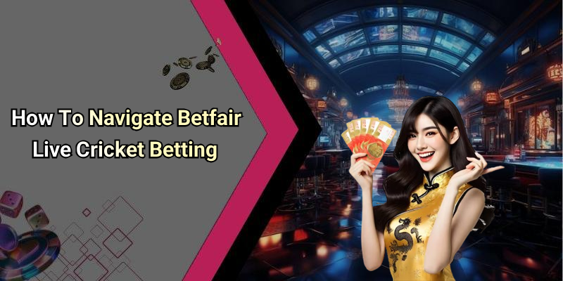 How To Navigate Betfair Live Cricket Betting