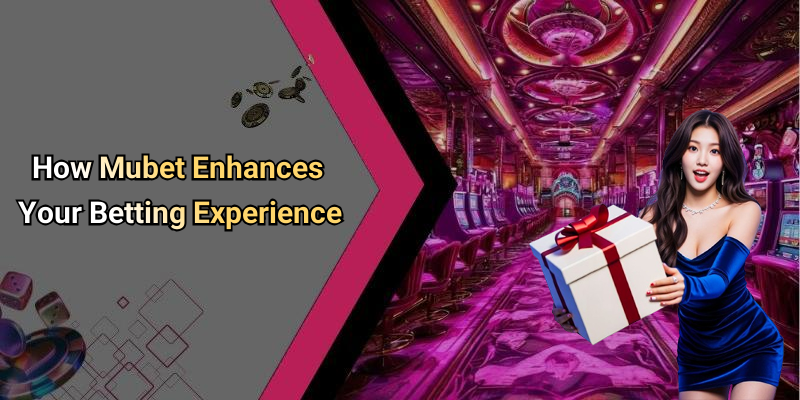 How Mubet Enhances Your Betting Experience