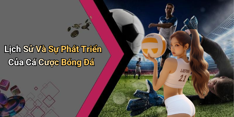 Lịch Sử Và Sự Phát Triển Của Cá Cược Bóng Đá