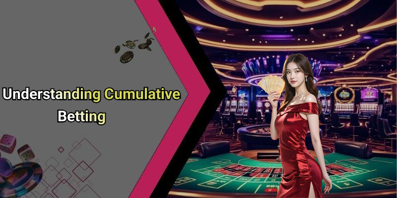 Understanding Cumulative Betting
