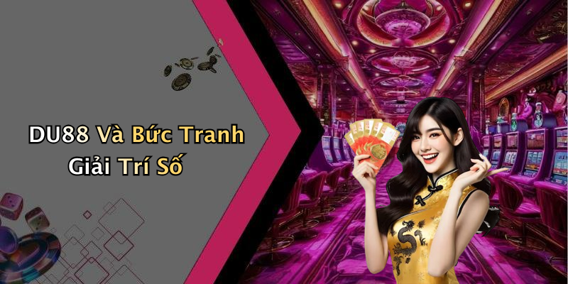 DU88 Và Bức Tranh Giải Trí Số