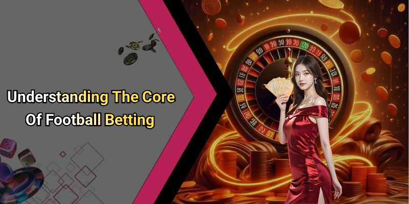 Understanding The Core Of Football Betting