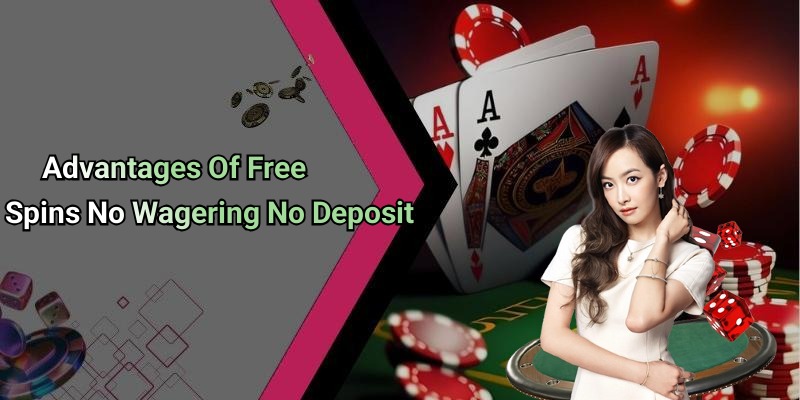 Advantages Of Free Spins No Wagering No Deposit