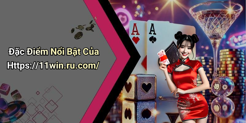 Đặc Điểm Nổi Bật Của Https://11win.ru.com/