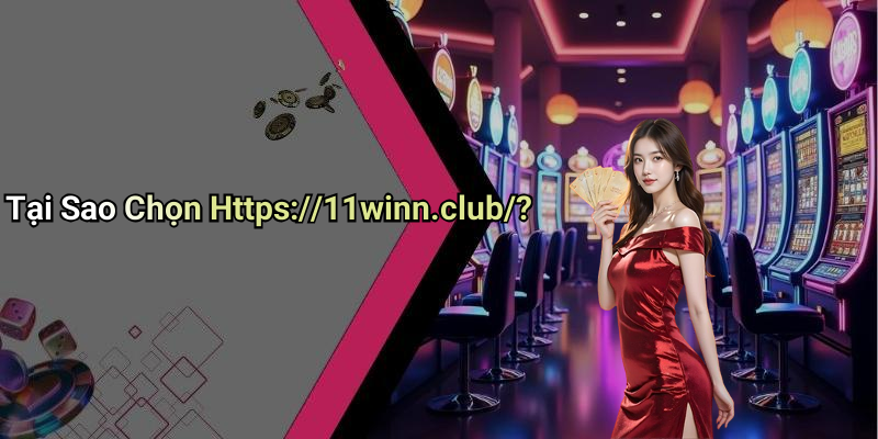 Tại Sao Chọn Https://11winn.club/?