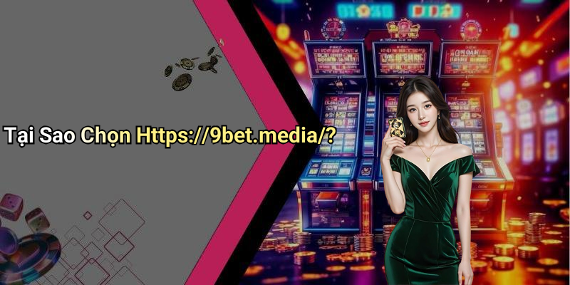 Tại Sao Chọn Https://9bet.media/?