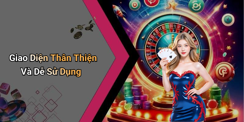 Giao Diện Thân Thiện Và Dễ Sử Dụng