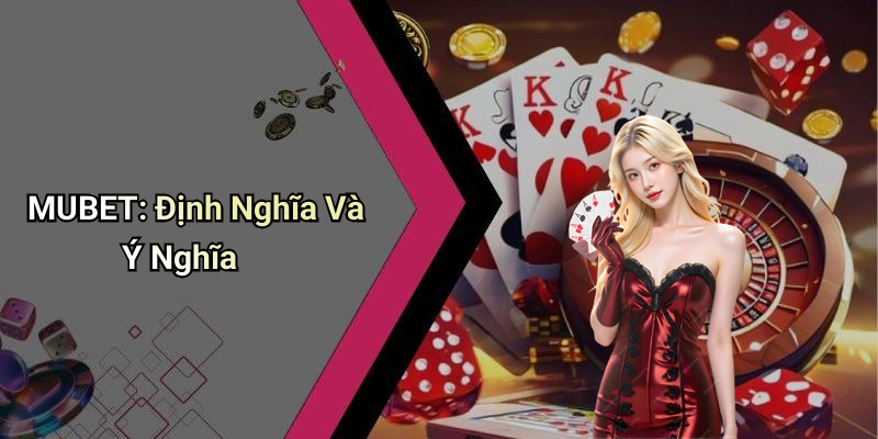 MUBET: Định Nghĩa Và Ý Nghĩa