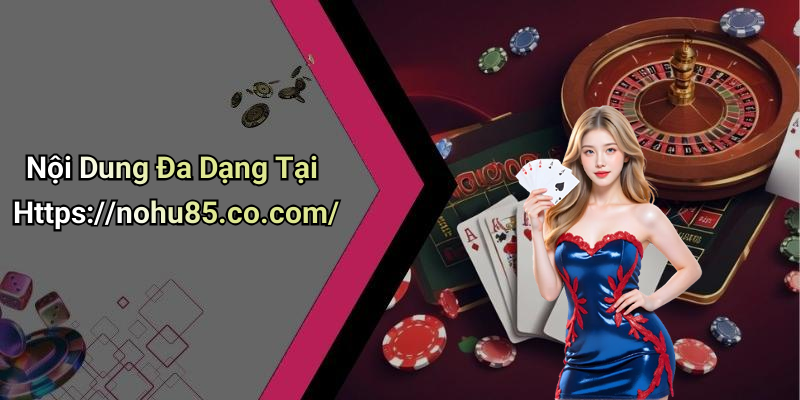 Nội Dung Đa Dạng Tại Https://nohu85.co.com/