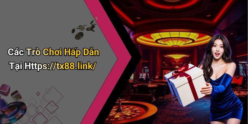 Các Trò Chơi Hấp Dẫn Tại Https://tx88.link/