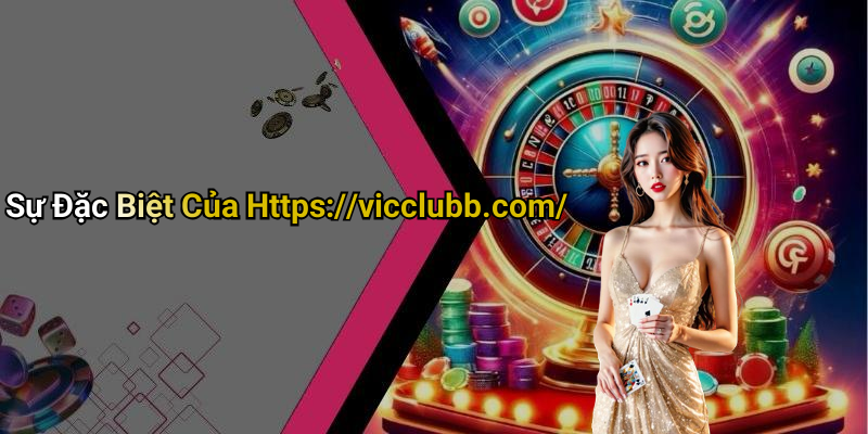 Sự Đặc Biệt Của Https://vicclubb.com/