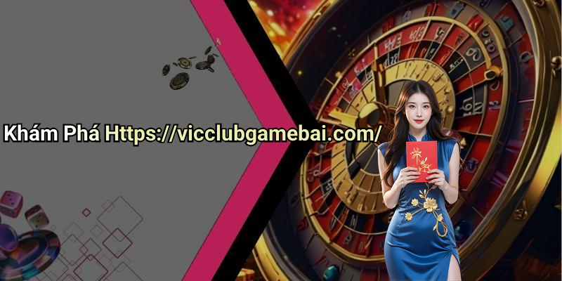 Khám Phá Https://vicclubgamebai.com/