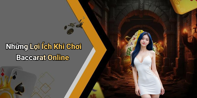 Những Lợi Ích Khi Chơi Baccarat Online