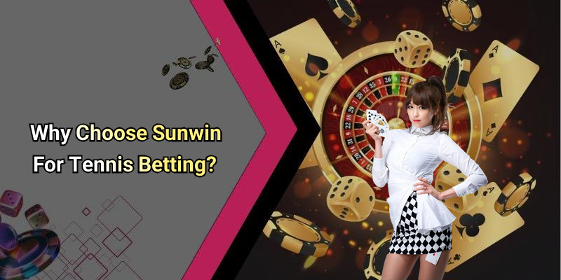 Why Choose Sunwin For Tennis Betting?