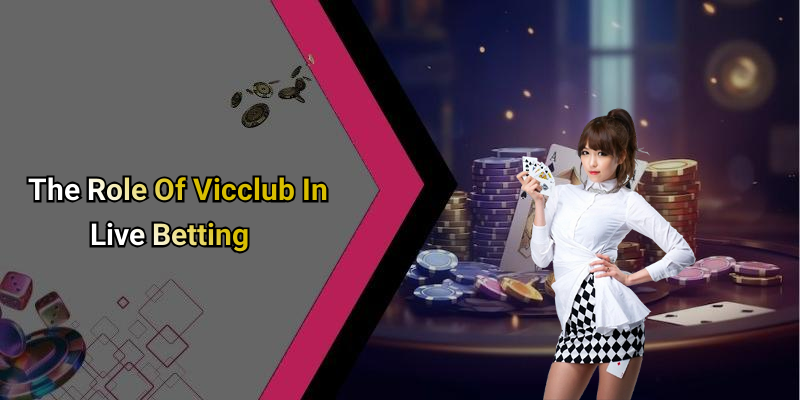 The Role Of Vicclub In Live Betting