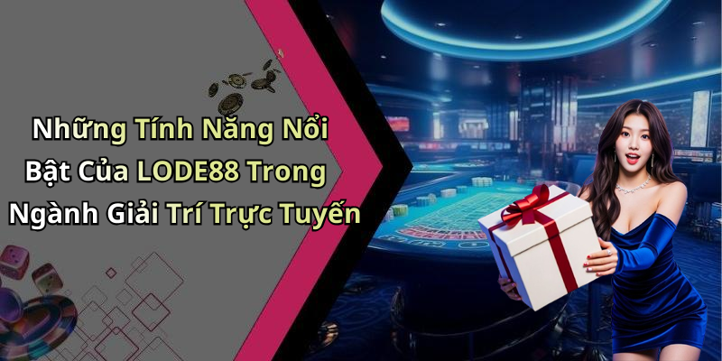 Những Tính Năng Nổi Bật Của LODE88 Trong Ngành Giải Trí Trực Tuyến