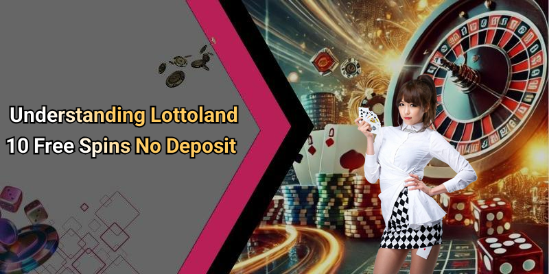 Understanding Lottoland 10 Free Spins No Deposit