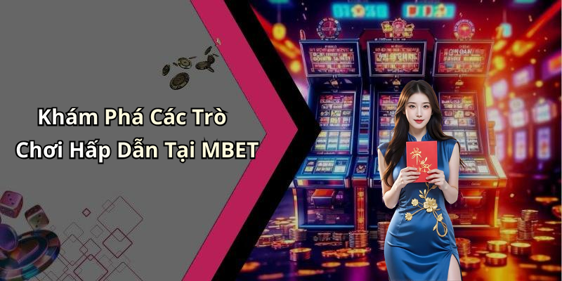 Khám Phá Các Trò Chơi Hấp Dẫn Tại MBET