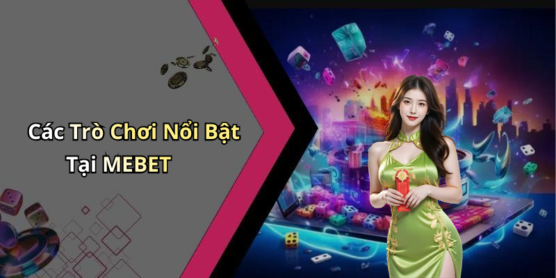 Các Trò Chơi Nổi Bật Tại MEBET