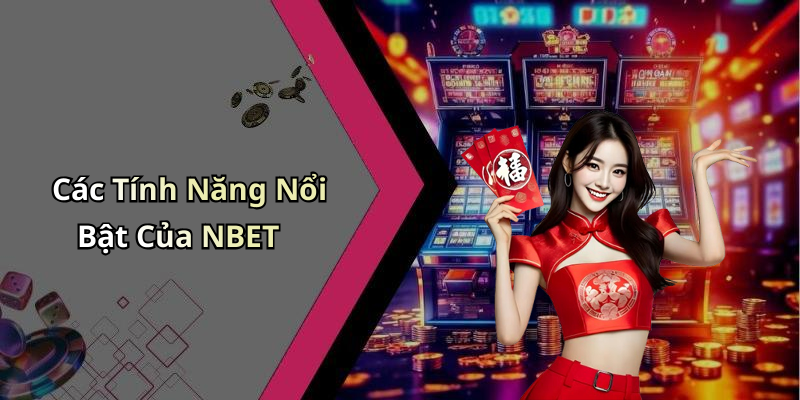 Các Tính Năng Nổi Bật Của NBET