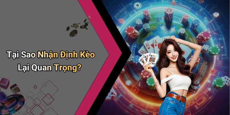 Tại Sao Nhận Định Kèo Lại Quan Trọng?