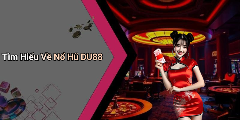 Tìm Hiểu Về Nổ Hũ DU88