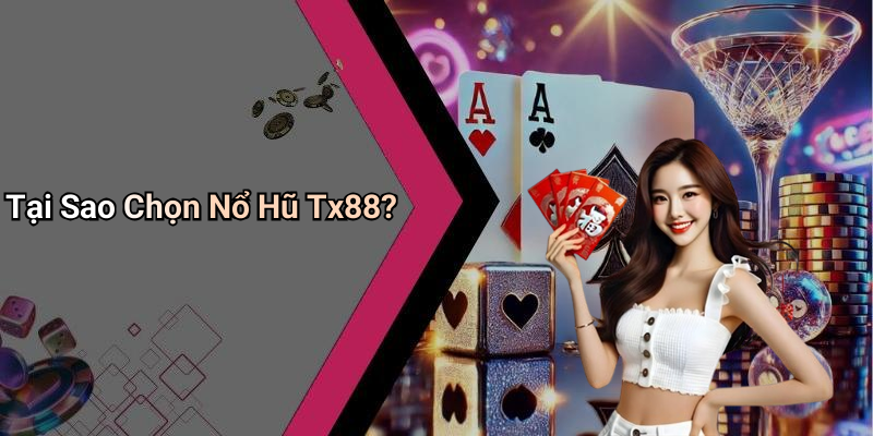 Tại Sao Chọn Nổ Hũ Tx88?
