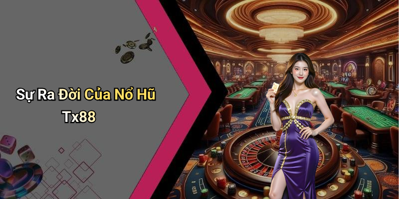 Sự Ra Đời Của Nổ Hũ Tx88