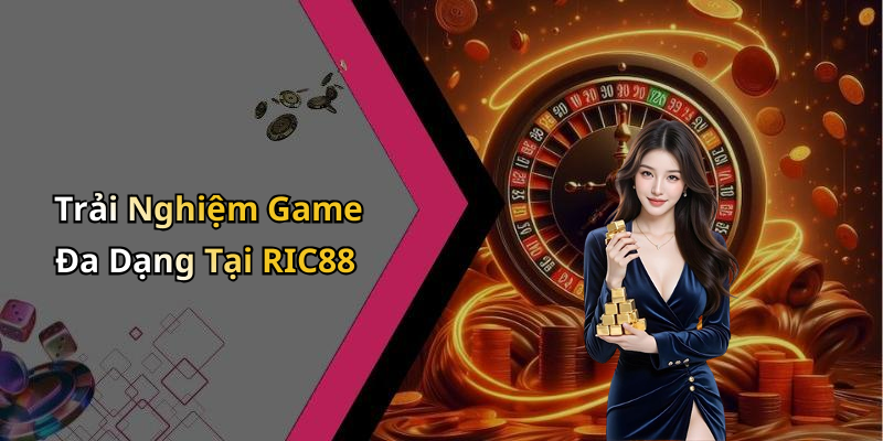 Trải Nghiệm Game Đa Dạng Tại RIC88