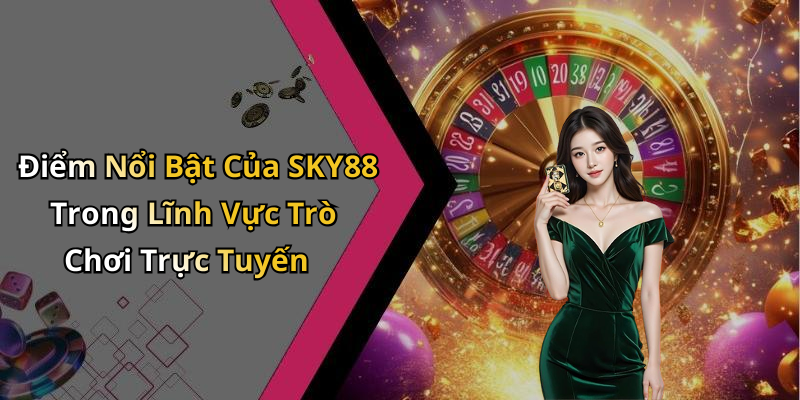 Điểm Nổi Bật Của SKY88 Trong Lĩnh Vực Trò Chơi Trực Tuyến
