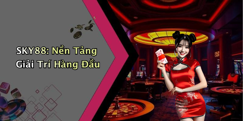 SKY88: Nền Tảng Giải Trí Hàng Đầu