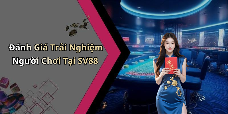 Đánh Giá Trải Nghiệm Người Chơi Tại SV88