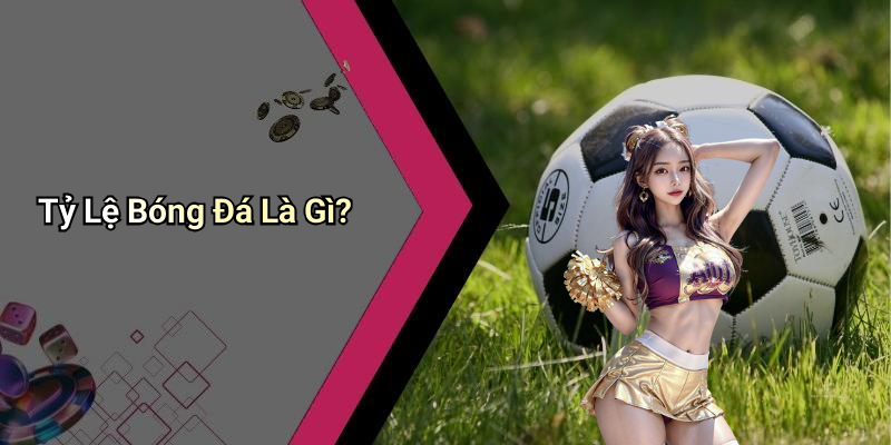 Tỷ Lệ Bóng Đá Là Gì?