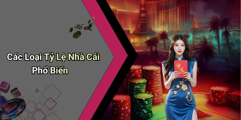 Các Loại Tỷ Lệ Nhà Cái Phổ Biến