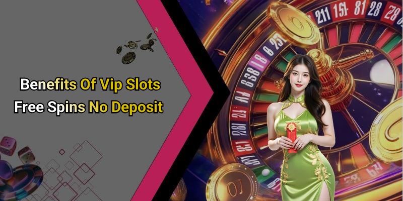 Benefits Of Vip Slots Free Spins No Deposit