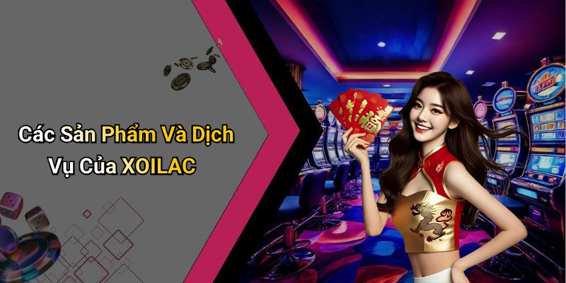 Các Sản Phẩm Và Dịch Vụ Của XOILAC