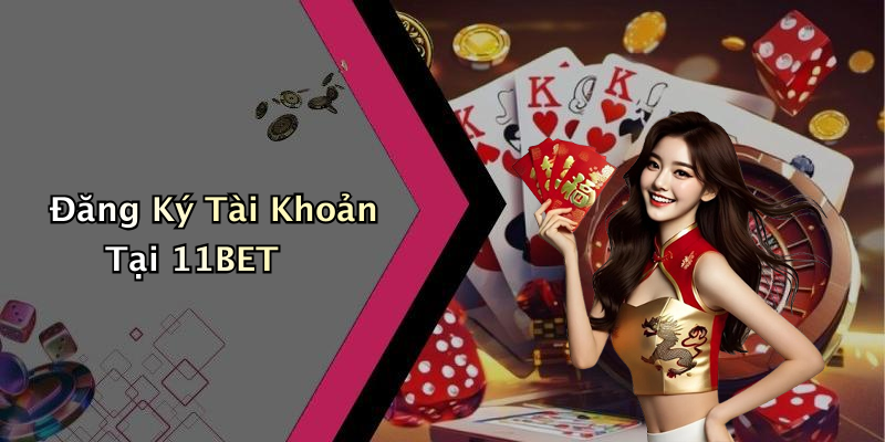 Đăng Ký Tài Khoản Tại 11BET
