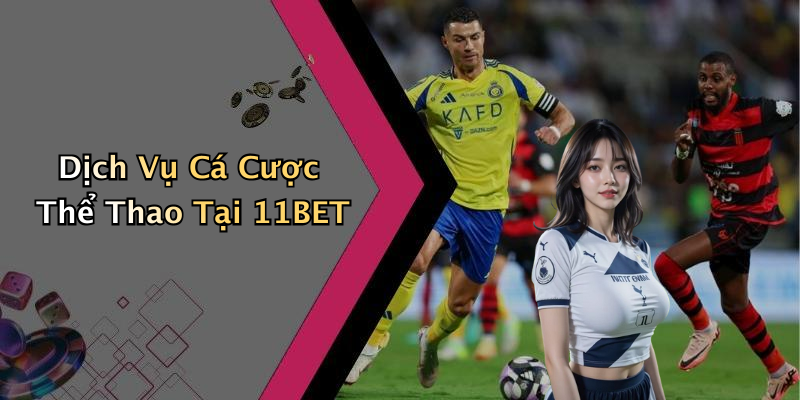Dịch Vụ Cá Cược Thể Thao Tại 11BET