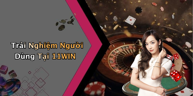 Trải Nghiệm Người Dùng Tại 11WIN