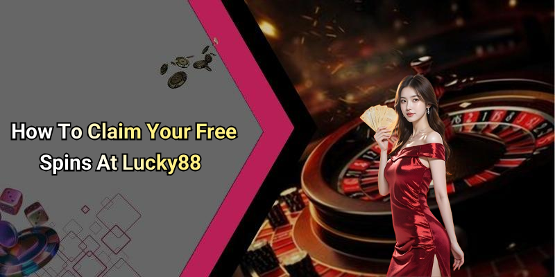 How To Claim Your Free Spins At Lucky88