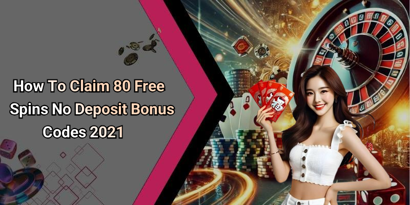 How To Claim 80 Free Spins No Deposit Bonus Codes 2021