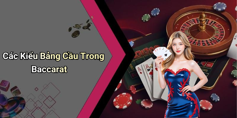 Các Kiểu Bảng Cầu Trong Baccarat